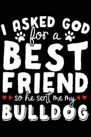 Cover of I Asked God For A Best Friend So He Sent Me My Bulldog