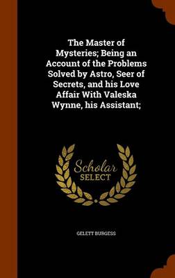 Book cover for The Master of Mysteries; Being an Account of the Problems Solved by Astro, Seer of Secrets, and His Love Affair with Valeska Wynne, His Assistant;