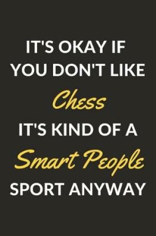 Cover of It's Okay If You Don't Like Chess It's Kind Of A Smart People Sport Anyway