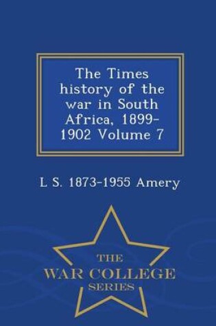 Cover of The Times History of the War in South Africa, 1899-1902 Volume 7 - War College Series