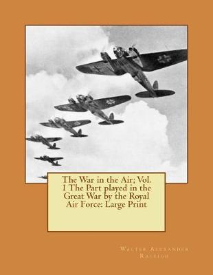 Book cover for The War in the Air; Vol. 1 The Part played in the Great War by the Royal Air Force