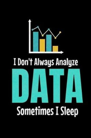 Cover of I Don't Always Analyze Data Sometimes I Sleep