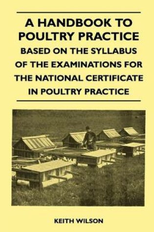 Cover of A Handbook To Poultry Practice - Based On The Syllabus Of The Examinations For The National Certificate In Poultry Practice