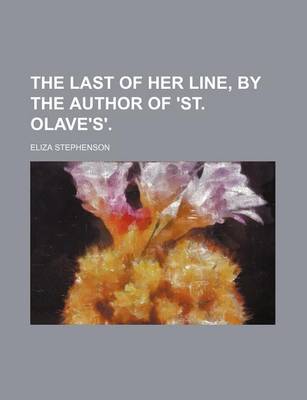 Book cover for The Last of Her Line, by the Author of 'St. Olave's'.