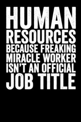 Cover of Human Resource Because Freaking Miracle Worker Isn't An Official Job Title