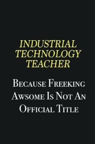 Cover of Industrial Technology Teacher because freeking awsome is not an official title