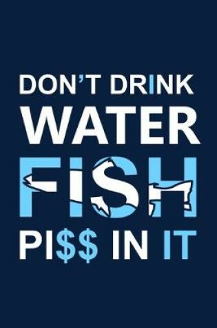 Cover of Don't Drink Water Fish Piss in It