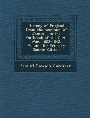 Book cover for History of England from the Accession of James I. to the Outbreak of the Civil War, 1603-1642, Volume 8 - Primary Source Edition