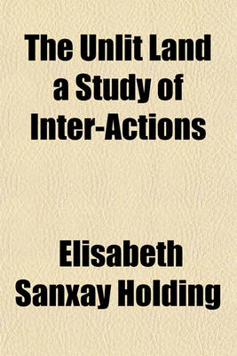 Book cover for The Unlit Land a Study of Inter-Actions