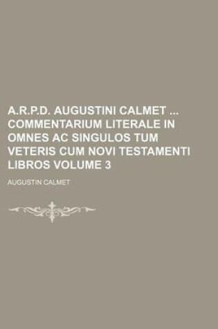 Cover of A.R.P.D. Augustini Calmet Commentarium Literale in Omnes AC Singulos Tum Veteris Cum Novi Testamenti Libros Volume 3