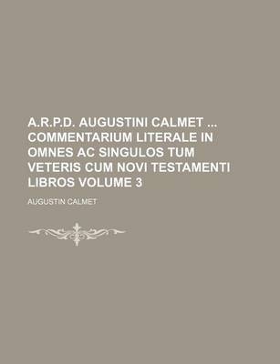 Book cover for A.R.P.D. Augustini Calmet Commentarium Literale in Omnes AC Singulos Tum Veteris Cum Novi Testamenti Libros Volume 3