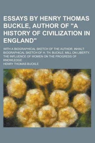 Cover of Essays by Henry Thomas Buckle, Author of a History of Civilization in England; With a Biographical Sketch of the Author. Inhalt