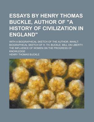 Book cover for Essays by Henry Thomas Buckle, Author of a History of Civilization in England; With a Biographical Sketch of the Author. Inhalt