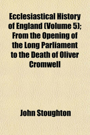 Cover of Ecclesiastical History of England (Volume 5); From the Opening of the Long Parliament to the Death of Oliver Cromwell