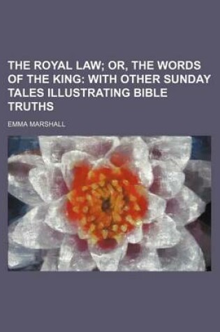 Cover of The Royal Law; Or, the Words of the King with Other Sunday Tales Illustrating Bible Truths