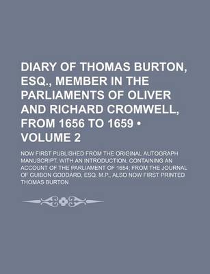 Book cover for Diary of Thomas Burton, Esq., Member in the Parliaments of Oliver and Richard Cromwell, from 1656 to 1659 (Volume 2); Now First Published from the Original Autograph Manuscript. with an Introduction, Containing an Account of the Parliament of 1654 from Th