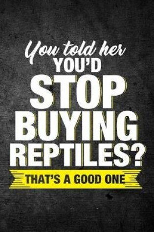 Cover of You Told Her You'd Stop Buying Reptiles? That's A Good One