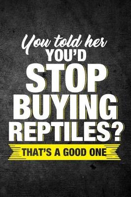 Book cover for You Told Her You'd Stop Buying Reptiles? That's A Good One