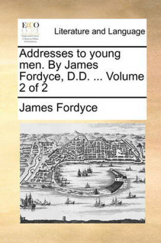 Cover of Addresses to Young Men. by James Fordyce, D.D. ... Volume 2 of 2