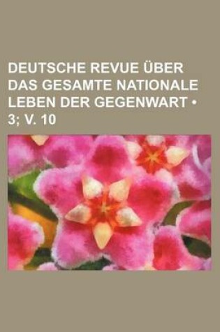 Cover of Deutsche Revue Uber Das Gesamte Nationale Leben Der Gegenwart (3; V. 10)