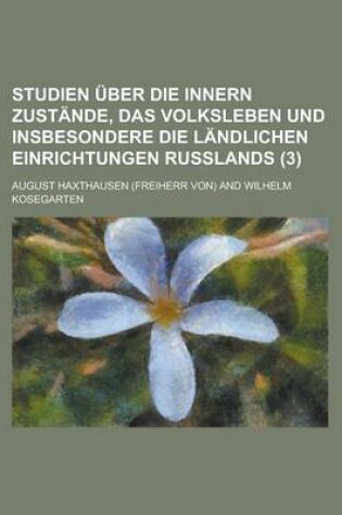 Cover of Studien Uber Die Innern Zustande, Das Volksleben Und Insbesondere Die Landlichen Einrichtungen Russlands (3)