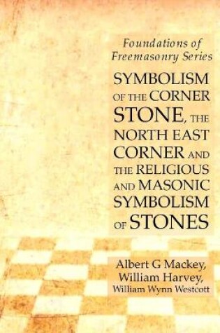 Cover of Symbolism of the Corner Stone, the North East Corner and the Religious and Masonic Symbolism of Stones