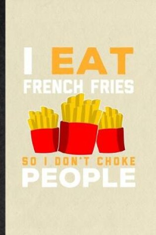Cover of I Eat French Fries So I Don't Choke People