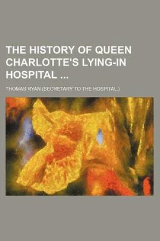 Cover of The History of Queen Charlotte's Lying-In Hospital