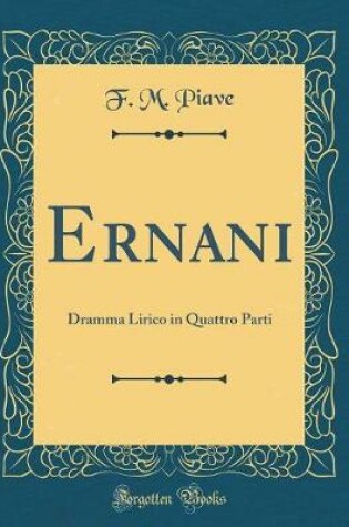 Cover of Ernani: Dramma Lirico in Quattro Parti (Classic Reprint)