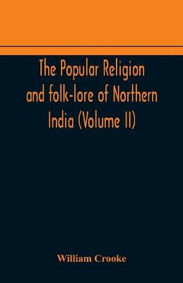 Book cover for The Popular religion and folk-lore of Northern India (Volume II)