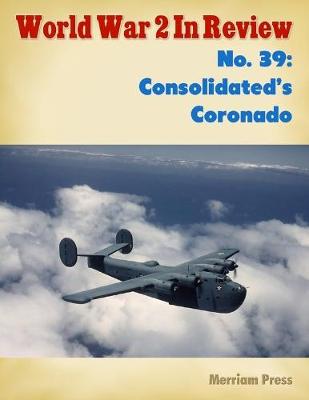 Book cover for World War 2 In Review No. 39: Consolidated's Coronado