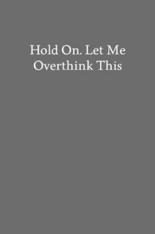 Cover of Hold On. Let Me Overthink This