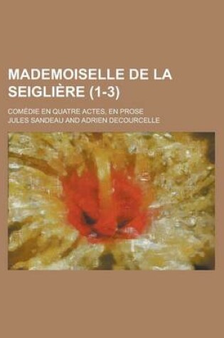 Cover of Mademoiselle de La Seigliere (1-3); Comedie En Quatre Actes, En Prose