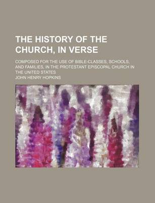 Book cover for The History of the Church, in Verse; Composed for the Use of Bible-Classes, Schools, and Families, in the Protestant Episcopal Church in the United States