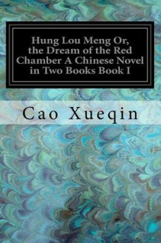 Cover of Hung Lou Meng Or, the Dream of the Red Chamber A Chinese Novel in Two Books Book I