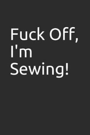 Cover of Fuck Off, I'm Sewing!