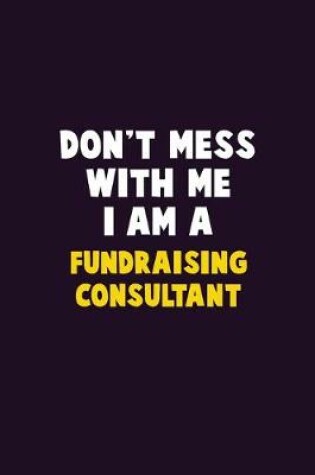 Cover of Don't Mess With Me, I Am A Fundraising Consultant