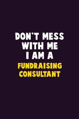 Book cover for Don't Mess With Me, I Am A Fundraising Consultant