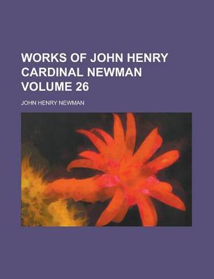Book cover for Works of John Henry Cardinal Newman Volume 26