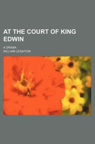 Cover of At the Court of King Edwin; A Drama