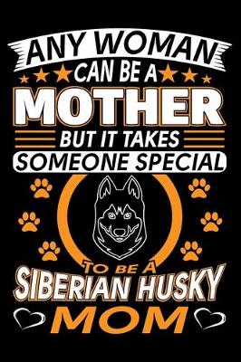 Book cover for Any Woman Can Be A Mother But It Takes Someone Special To Be A Siberian Husky Mom