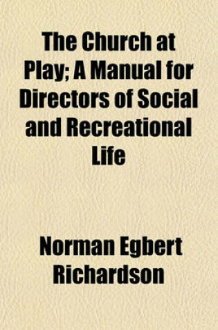 Cover of The Church at Play; A Manual for Directors of Social and Recreational Life