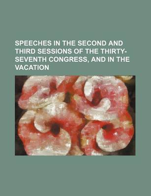 Book cover for Speeches in the Second and Third Sessions of the Thirty-Seventh Congress, and in the Vacation