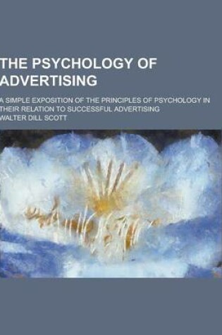 Cover of The Psychology of Advertising; A Simple Exposition of the Principles of Psychology in Their Relation to Successful Advertising