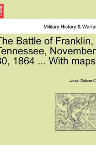 Cover of The Battle of Franklin, Tennessee, November 30, 1864 ... with Maps.