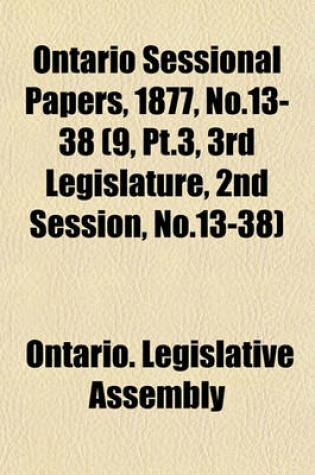 Cover of Ontario Sessional Papers, 1877, No.13-38 (9, PT.3, 3rd Legislature, 2nd Session, No.13-38)