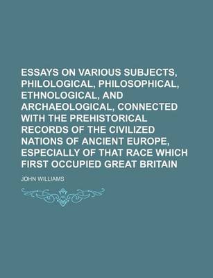 Book cover for Essays on Various Subjects, Philological, Philosophical, Ethnological, and Archaeological, Connected with the Prehistorical Records of the Civilized Nations of Ancient Europe, Especially of That Race Which First Occupied Great Britain