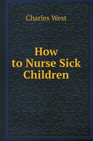 Cover of How to Nurse Sick Children