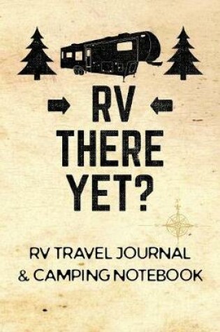 Cover of RV Travel Journal & Camping Notebook (RV There Yet)