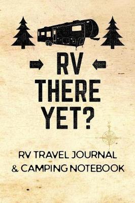 Cover of RV Travel Journal & Camping Notebook (RV There Yet)